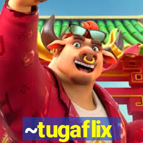 ~tugaflix